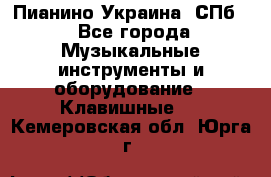 Пианино Украина. СПб. - Все города Музыкальные инструменты и оборудование » Клавишные   . Кемеровская обл.,Юрга г.